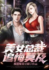 离婚后,美女总裁追悔莫及小说,离婚后,美女总裁追悔莫及在线阅读